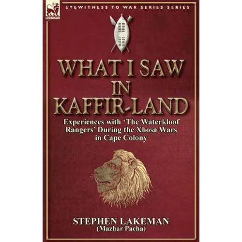 What I Saw in Kaffir-Land: Experiences With 'the Waterkloof Rangers' During the Xhosa Wars in Cape Colony