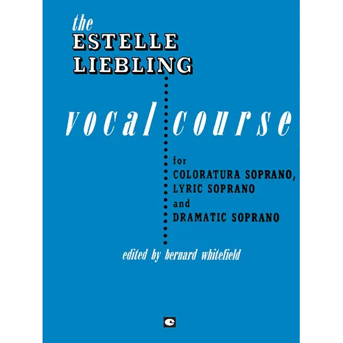 The Estelle Liebling Vocal Course: Soprano: Coloratura, Lyric and Dramatic