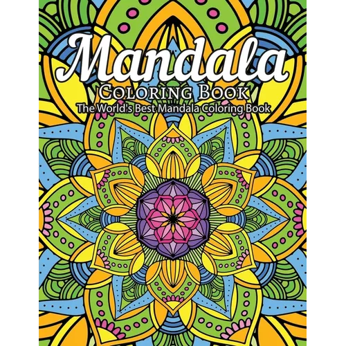 Mandala Coloring Book The World's Best Mandala Coloring Book: Adult Coloring Book Stress Relieving Mandalas Designs Patterns & So Much More Mandala ..