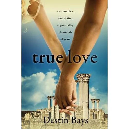 True Love: Two couples, one desire, separated by thousands of years.