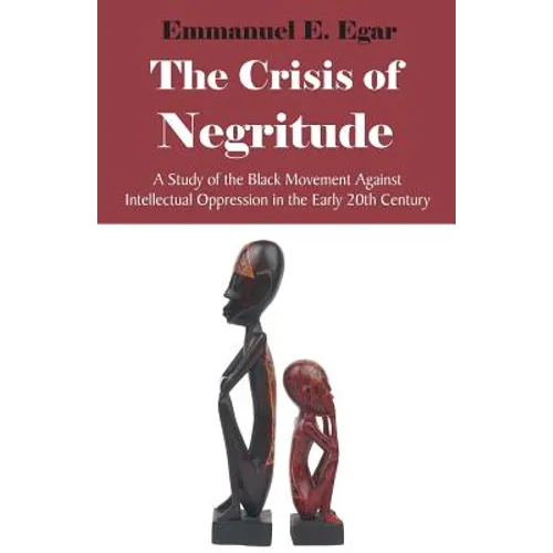 The Crisis of Negritude: A Study of the Black Movement Against Intellectual Oppression in the Early 20th Century