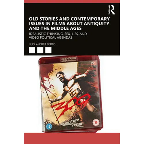 Old Stories and Contemporary Issues in Films about Antiquity and the Middle Ages: Idealistic Thinking, Sex, Lies, and Video Political Agendas