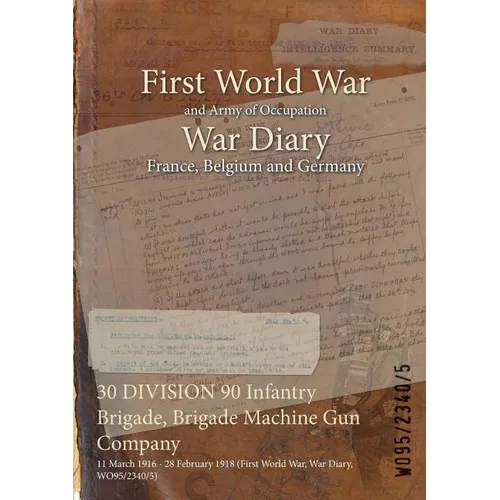 30 DIVISION 90 Infantry Brigade, Brigade Machine Gun Company: 11 March 1916 - 28 February 1918 (First World War, War Diary, WO95/2340/5)