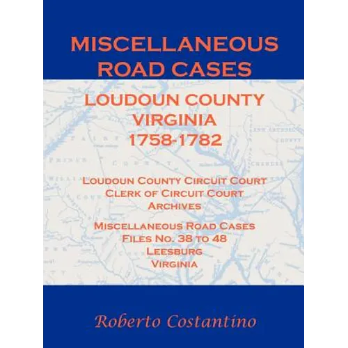Miscellaneous Road Cases, Loudoun County, Virginia, 1758-1782, Loudoun County Circuit Court, Clerk of Circuit Court, Archives, Miscellaneous Road Case