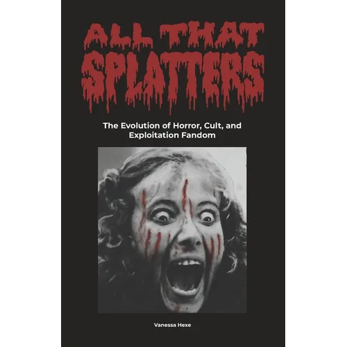 All That Splatters: The Evolution of Horror, Cult & Exploitation Fandom