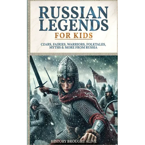 Russian Legends For Kids: Czars, Fairies, Warriors, Folktales, Myths & More From Russia: Slavic Fairy Tales, Royal History, and Legendary Creatures fr