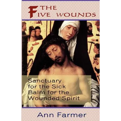 The Five Wounds. Sanctuary for the Sick: Balm for the Wounded Spirit.