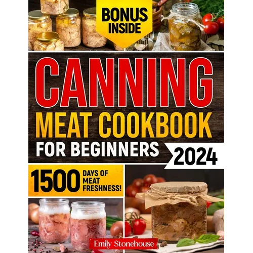 Canning Meat Cookbook for Beginners: Unlock Expert Techniques for Safe Meat Preservation. Dive Deep into Affordable, Flavorful, and Time-Tested Recipe