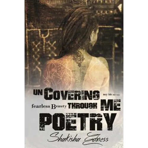 Uncovering Me through Poetry: The True Safety Is Being Uncovered. Get Naked & Unashamed!