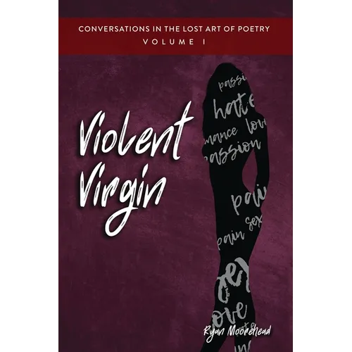 Conversations in the Lost Art of Poetry, Volume I: Violent Virgin
