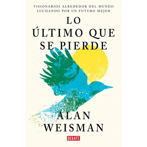 Lo Último Que Se Pierde / Hope Dies Last. Visionary People Across the World, Fighting to Find Us a Future