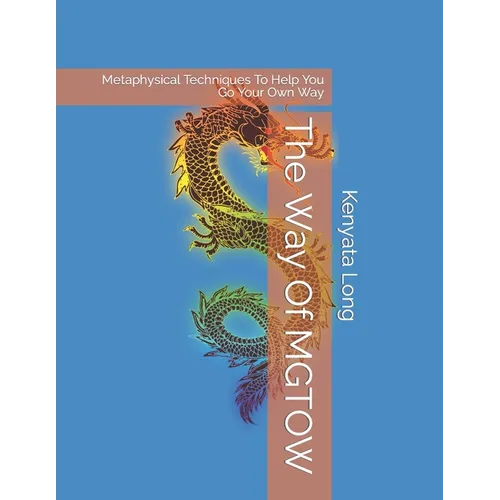 The Way Of MGTOW: Metaphysical Techniques To Help You Go Your Own Way