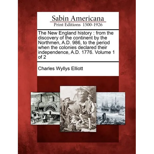 The New England History: From the Discovery of the Continent by the Northmen, A.D. 986, to the Period When the Colonies Declared Their Independ
