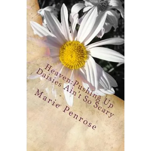 Heaven: Pushing Up Daisies Ain't So Scary: A Lighthearted Look At A Serious Subject