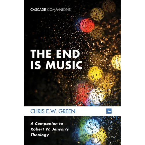 The End Is Music: A Companion to Robert W. Jenson's Theology
