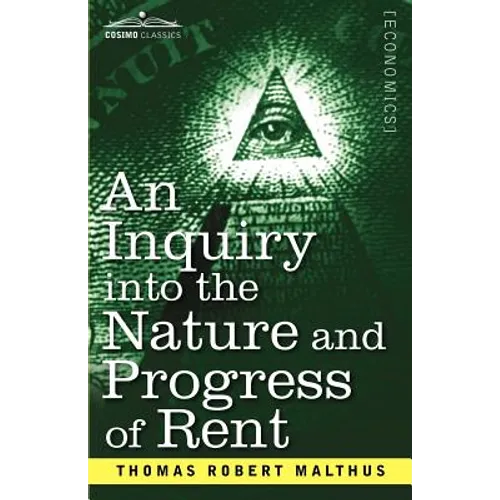 An Inquiry Into the Nature and Progress of Rent and the Principles by Which It Is Regulated
