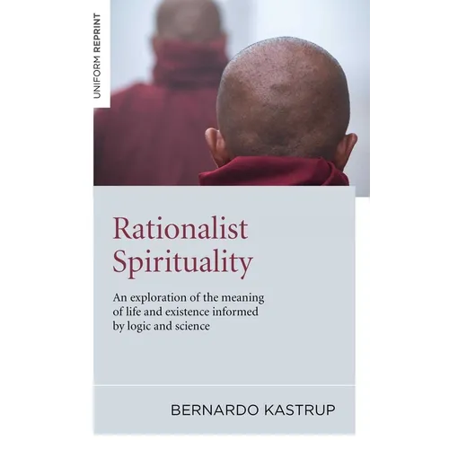 Rationalist Spirituality: An Exploration of the Meaning of Life and Existence Informed by Logic and Science