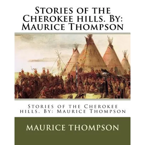 Stories of the Cherokee hills. By: Maurice Thompson