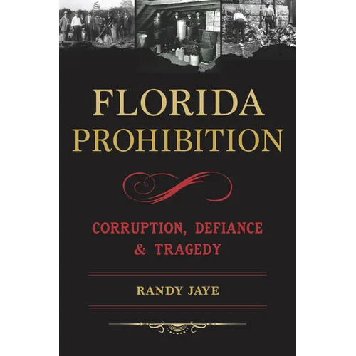 Florida Prohibition: Corruption, Defiance & Tragedy