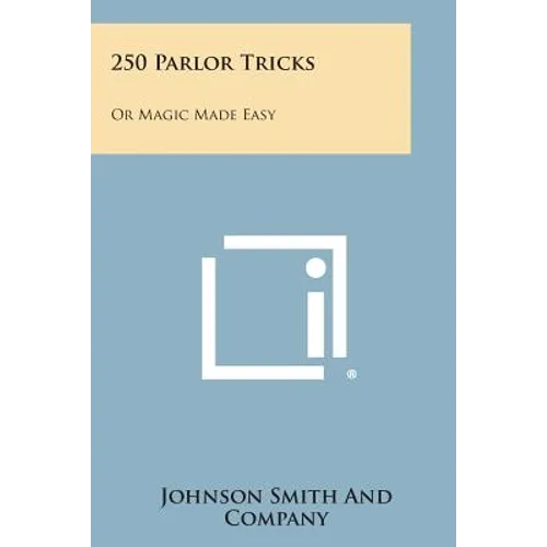 250 Parlor Tricks: Or Magic Made Easy