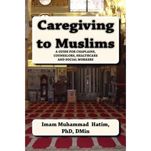 Caregiving to Muslims: A guide for chaplains, counselors, healthcare and soc