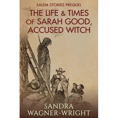 The Life & Times of Sarah Good, Accused Witch: Salem Stories Prequel