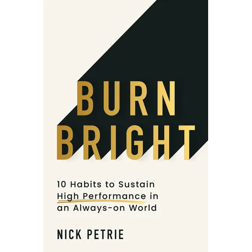 Burn Bright: 10 Habits to Sustain High Performance in an Always-On World