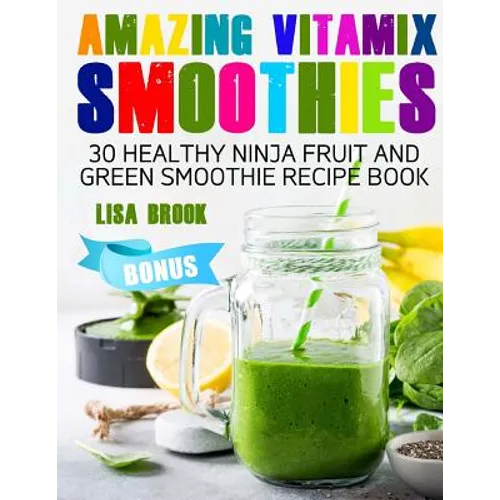 Amazing Vitamix Smoothies: 30 Healthy Ninja Fruit and Green Smoothie Recipe Book
