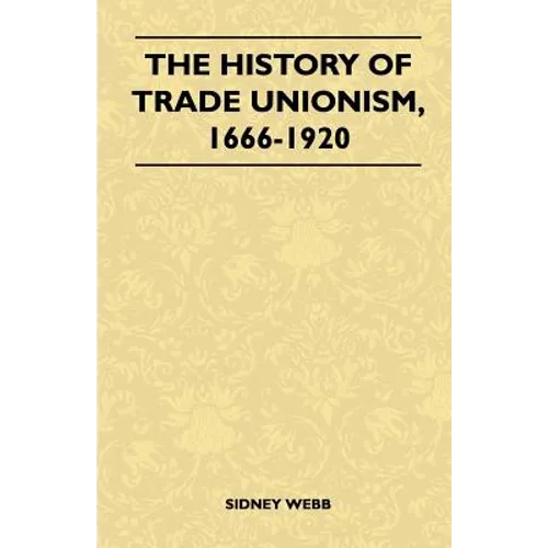 The History Of Trade Unionism, 1666-1920
