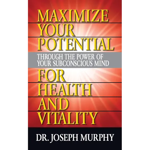 Maximize Your Potential Through the Power of Your Subconscious Mind for Health and Vitality