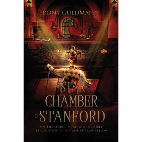 The Star Chamber of Stanford: On the Secret Trial and Invisible Persecution of a Stanford Law Fellow