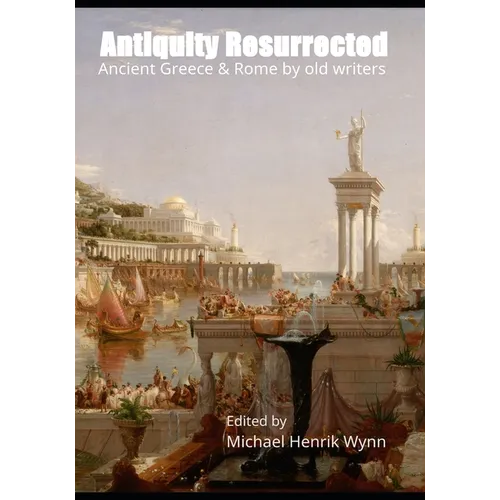 Antiquity Resurrected: Ancient Greece & Rome by Old Writers