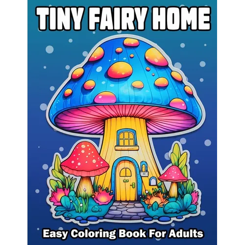 Tiny Fairy Home: Bold And Easy Fantasy Fairy Houses Coloring Book For Adults and Seniors Anxiety Relief Relaxation