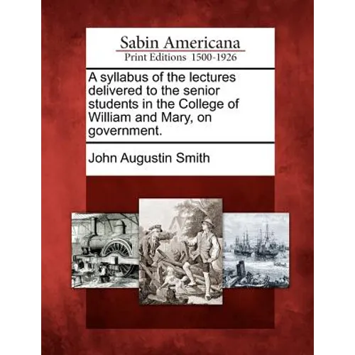 A Syllabus of the Lectures Delivered to the Senior Students in the College of William and Mary, on Government.
