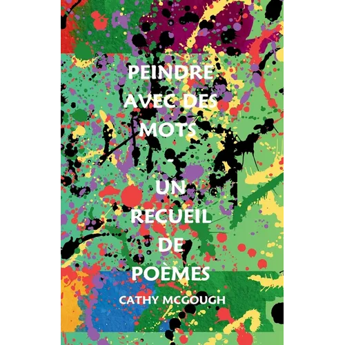Peindre Avec Des Mots - Un Recueil de Poèmes French Edition