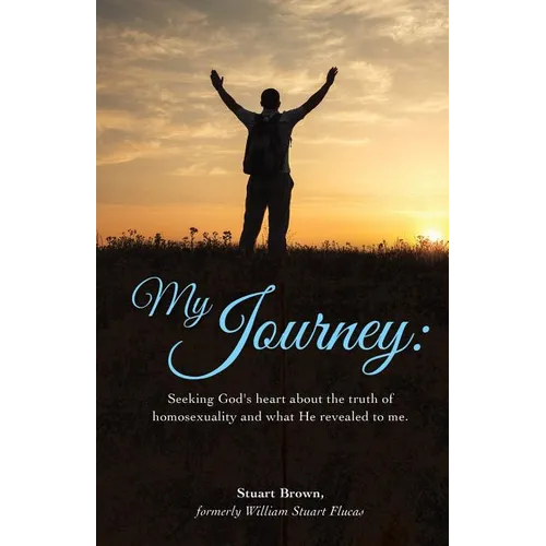 My Journey: Seeking God's heart about the truth of homosexuality and what He revealed to me.
