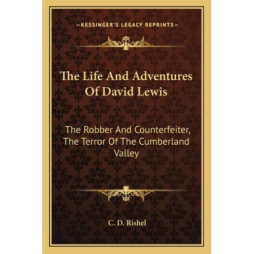 The Life And Adventures Of David Lewis: The Robber And Counterfeiter, The Terror Of The Cumberland Valley