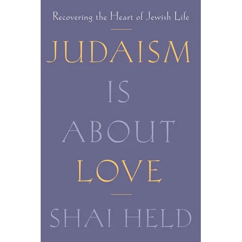 Judaism Is about Love: Recovering the Heart of Jewish Life