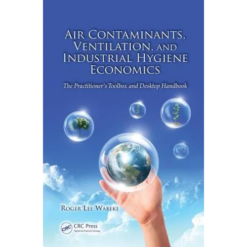 Air Contaminants, Ventilation, and Industrial Hygiene Economics: The Practitioner's Toolbox and Desktop Handbook