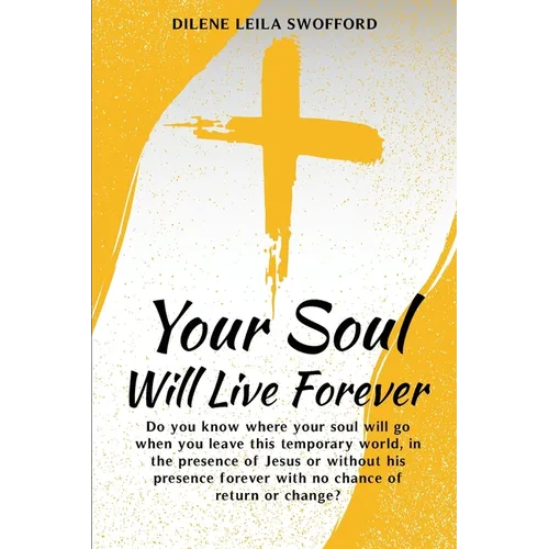 Your Soul Will Live Forever: Do you know where your soul will go when you leave this temporary world, in the presence of Jesus or without His presence