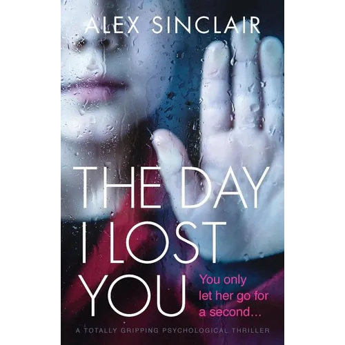 The Day I Lost You: A totally gripping psychological thriller