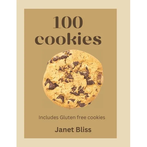100 Cookies: The complete recipe for every kitchen with gluten -free cookies, creative flavors, international inspirated flavors and more
