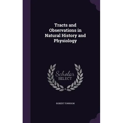 Tracts and Observations in Natural History and Physiology