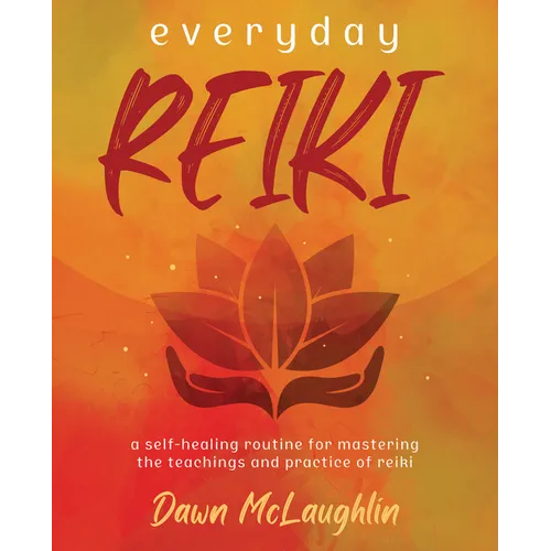 Everyday Reiki: A Self-Healing Routine for Mastering the Teachings and Practice of Reiki