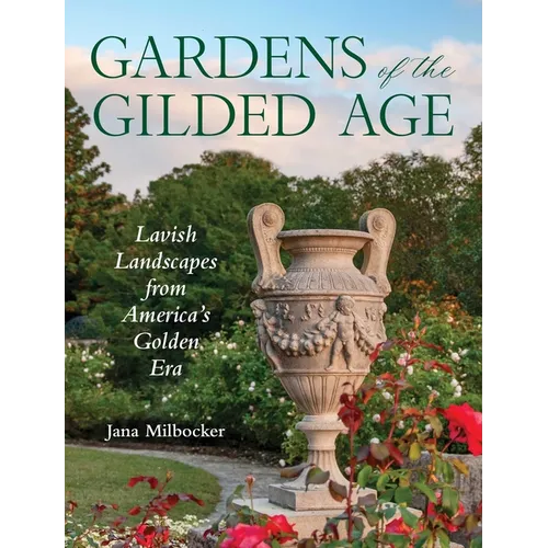 Gardens of the Gilded Age: Lavish Landscapes from America's Golden Era