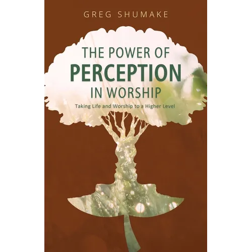 The Power of Perception: Taking Life and Worship to a Higher Level