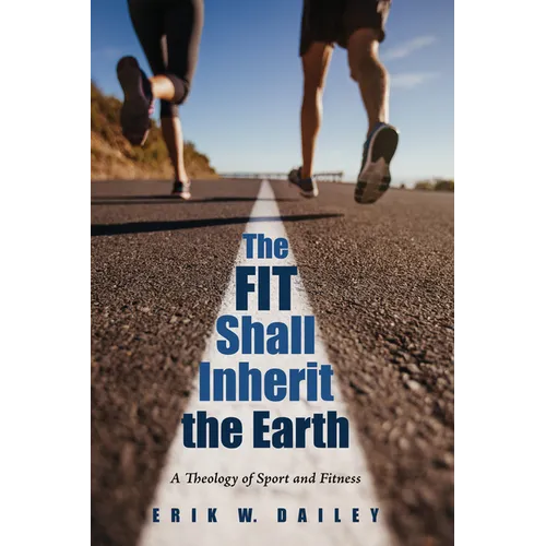 The Fit Shall Inherit the Earth: A Theology of Sport and Fitness