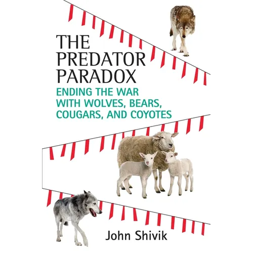 The Predator Paradox: Ending the War with Wolves, Bears, Cougars, and Coyotes