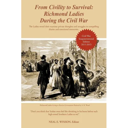 From Civility to Survival: Richmond Ladies During the Civil War: The Ladies reveal their wartime private thoughts and struggles in compelling dia