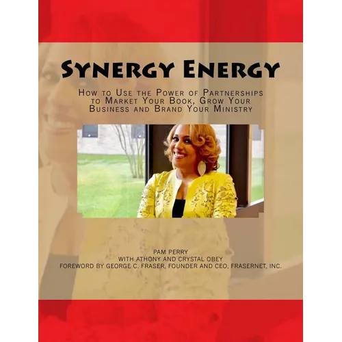 Synergy Energy: How to Use the Power of Partnerships to Market Your Book, Grow Your Business and Brand Your Ministry